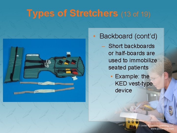 Types of Stretchers (13 of 19) • Backboard (cont’d) – Short backboards or half-boards