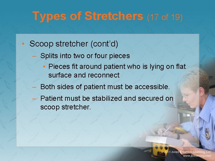 Types of Stretchers (17 of 19) • Scoop stretcher (cont’d) – Splits into two
