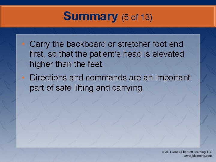 Summary (5 of 13) • Carry the backboard or stretcher foot end first, so