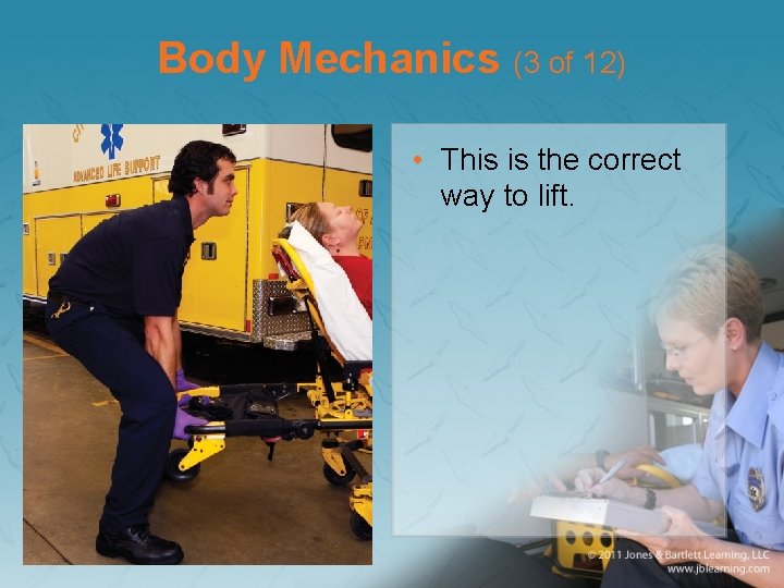 Body Mechanics (3 of 12) • This is the correct way to lift. 