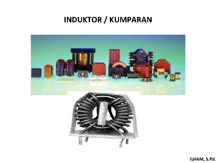 INDUKTOR / KUMPARAN ILHAM, S. Pd. INDUKTOR / KUMPARAN ILHAM, S. Pd.