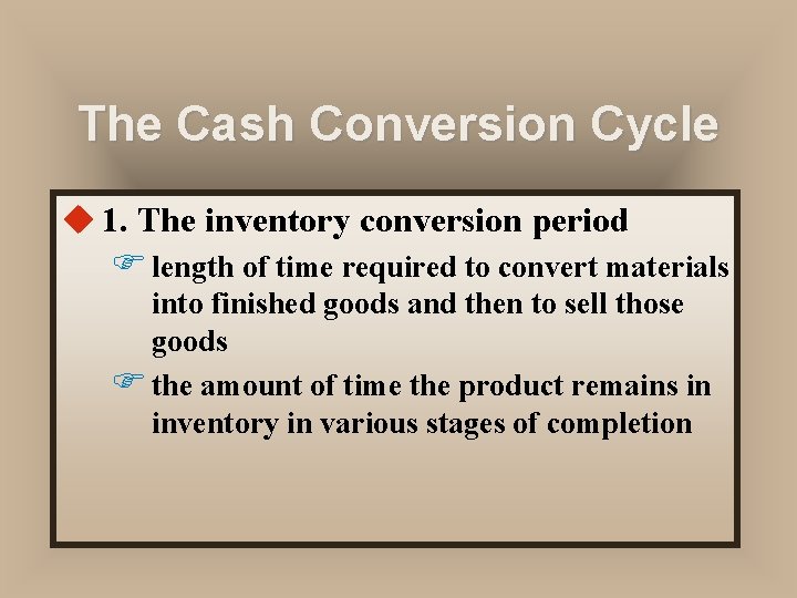 The Cash Conversion Cycle u 1. The inventory conversion period F length of time