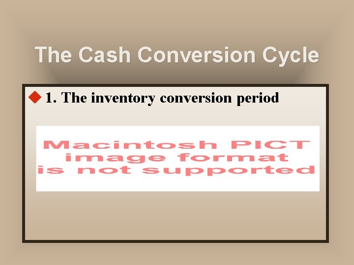 The Cash Conversion Cycle u 1. The inventory conversion period 