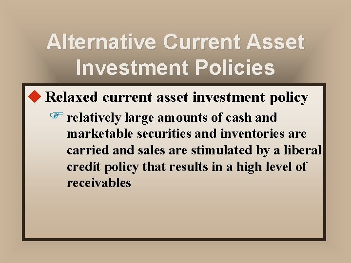 Alternative Current Asset Investment Policies u Relaxed current asset investment policy F relatively large
