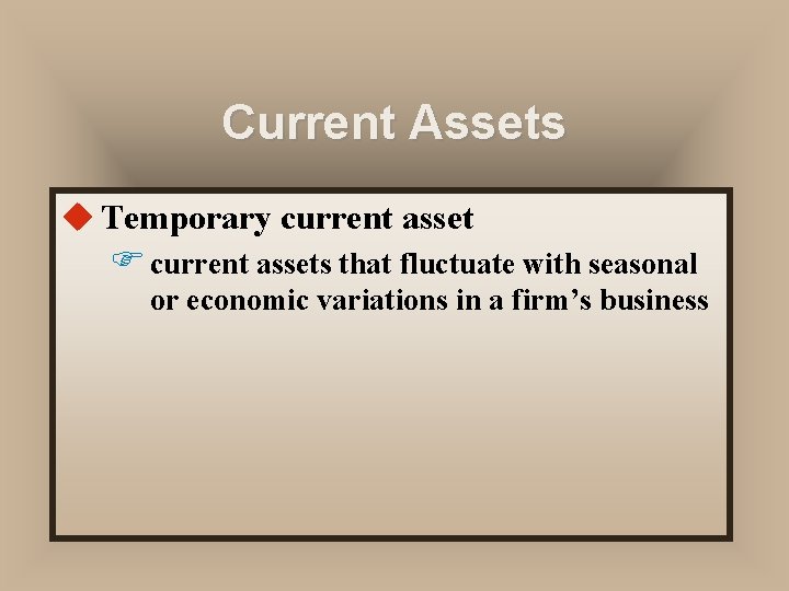 Current Assets u Temporary current asset F current assets that fluctuate with seasonal or