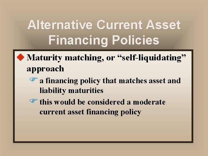 Alternative Current Asset Financing Policies u Maturity matching, or “self-liquidating” approach F a financing