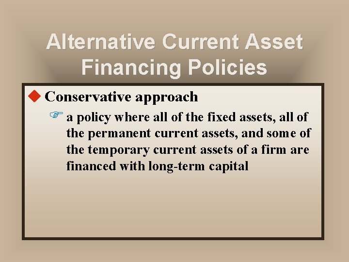 Alternative Current Asset Financing Policies u Conservative approach F a policy where all of