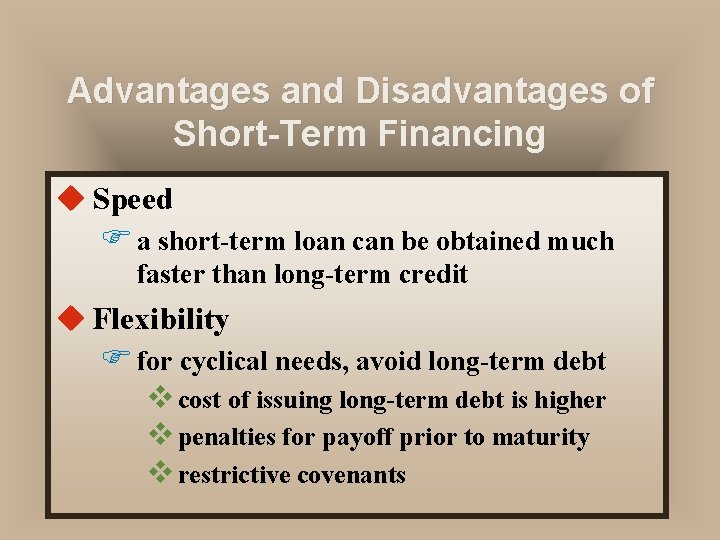 Advantages and Disadvantages of Short-Term Financing u Speed F a short-term loan can be