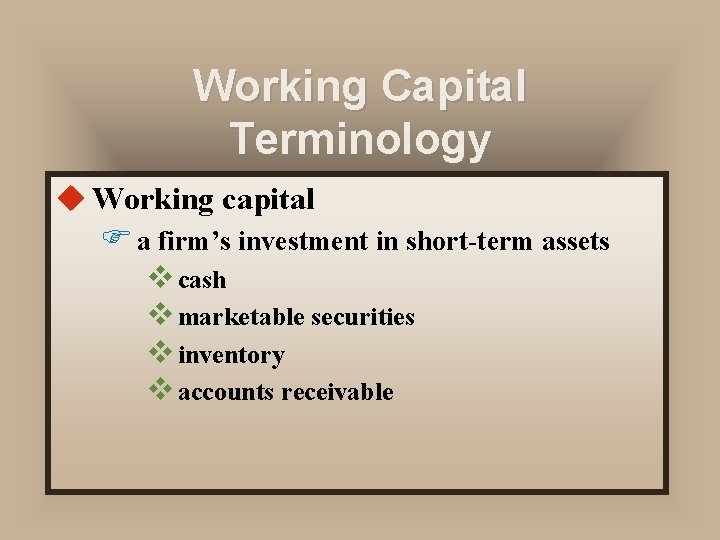 Working Capital Terminology u Working capital F a firm’s investment in short-term assets v