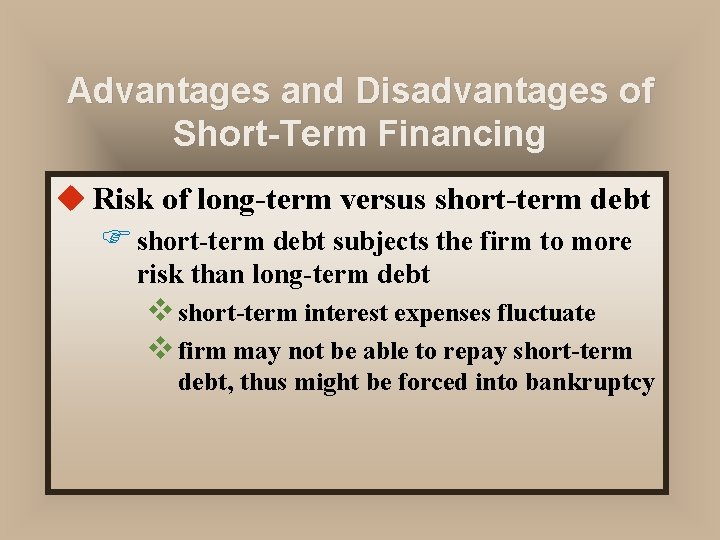 Advantages and Disadvantages of Short-Term Financing u Risk of long-term versus short-term debt F