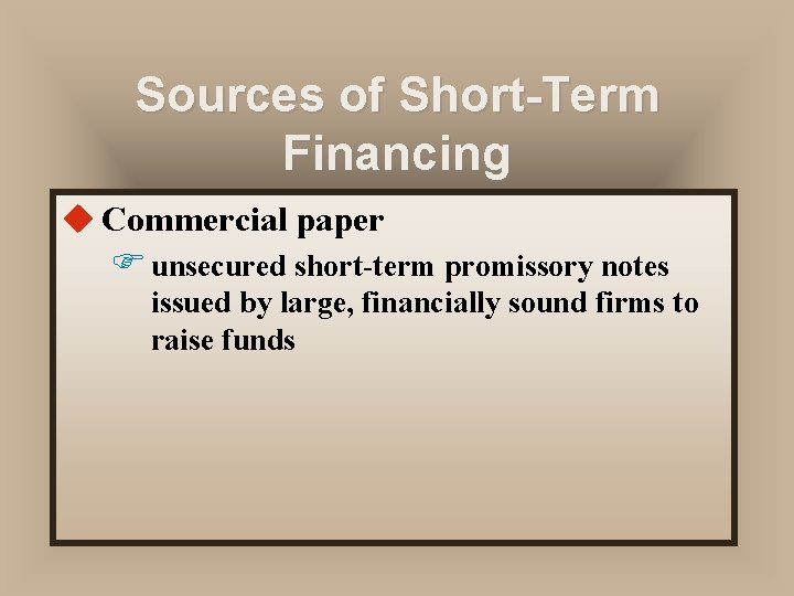 Sources of Short-Term Financing u Commercial paper F unsecured short-term promissory notes issued by