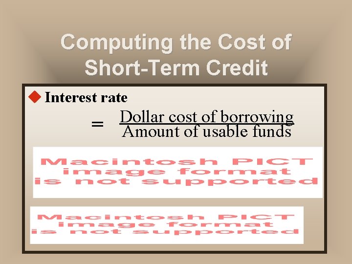 Computing the Cost of Short-Term Credit u Interest rate = Dollar cost of borrowing