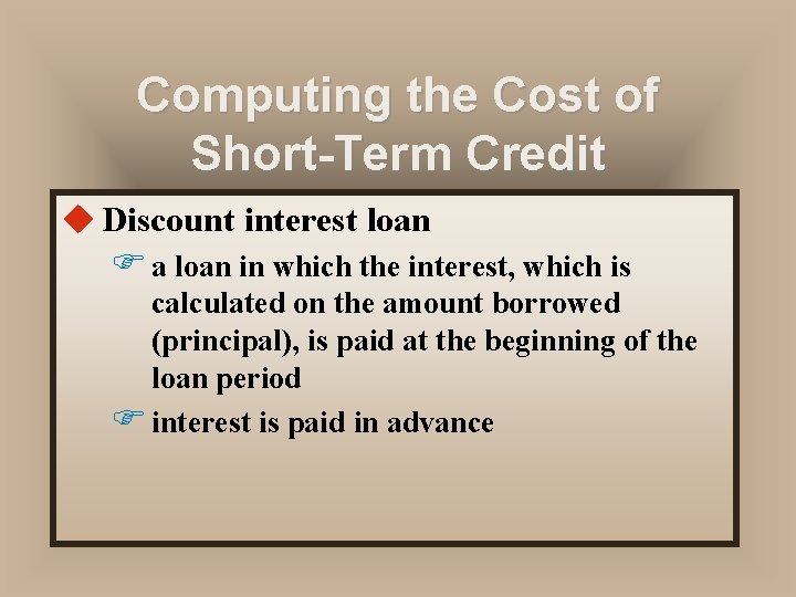 Computing the Cost of Short-Term Credit u Discount interest loan F a loan in