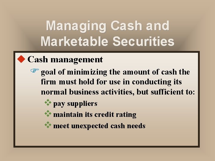 Managing Cash and Marketable Securities u Cash management F goal of minimizing the amount