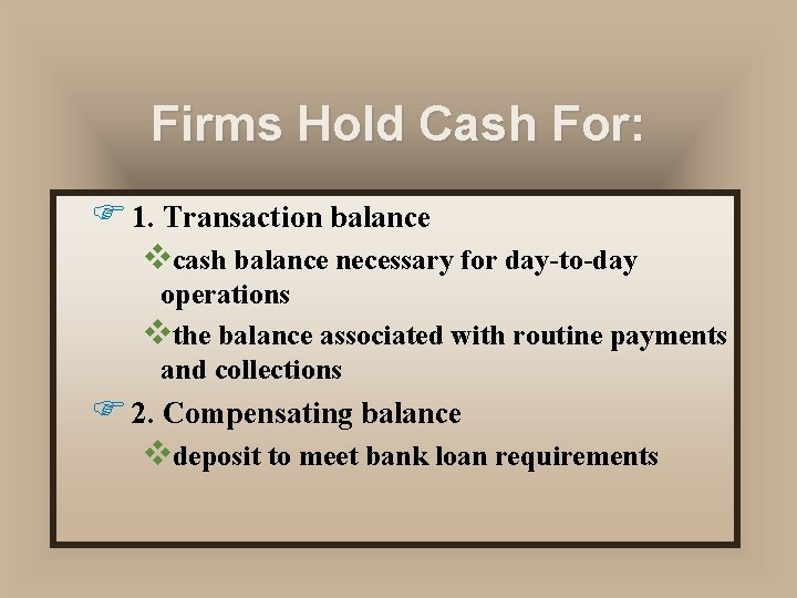 Firms Hold Cash For: F 1. Transaction balance vcash balance necessary for day-to-day operations