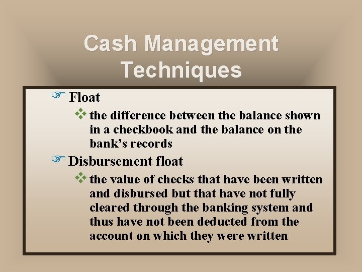 Cash Management Techniques F Float v the difference between the balance shown in a