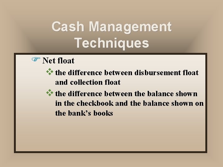 Cash Management Techniques F Net float v the difference between disbursement float and collection