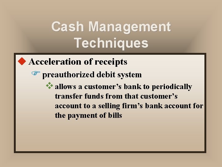 Cash Management Techniques u Acceleration of receipts F preauthorized debit system v allows a