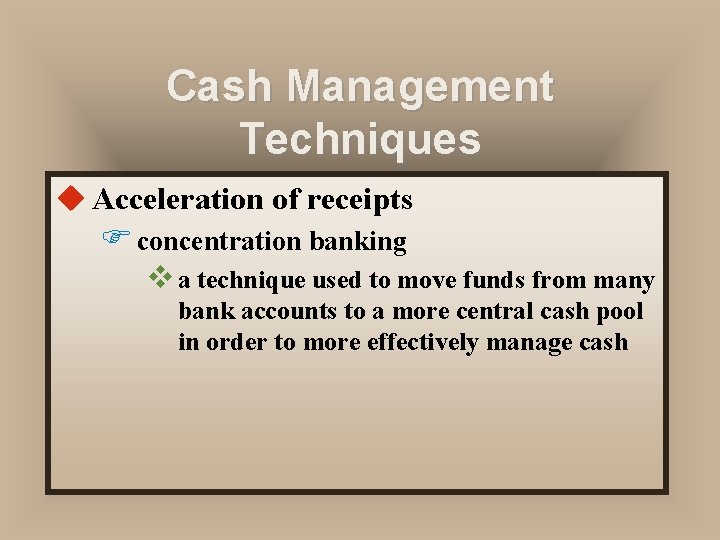 Cash Management Techniques u Acceleration of receipts F concentration banking v a technique used