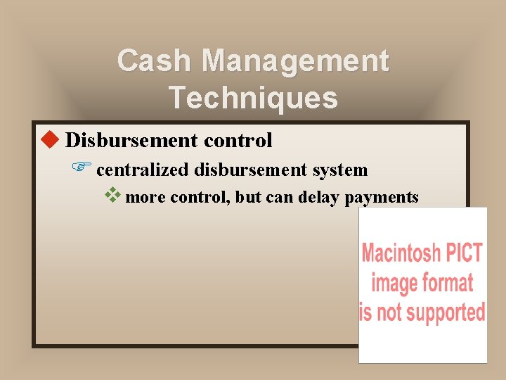 Cash Management Techniques u Disbursement control F centralized disbursement system v more control, but