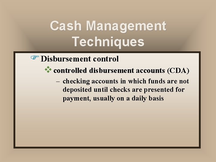 Cash Management Techniques F Disbursement control v controlled disbursement accounts (CDA) – checking accounts