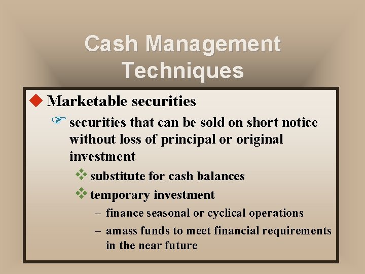Cash Management Techniques u Marketable securities F securities that can be sold on short