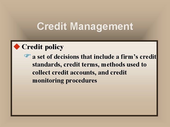 Credit Management u Credit policy F a set of decisions that include a firm’s