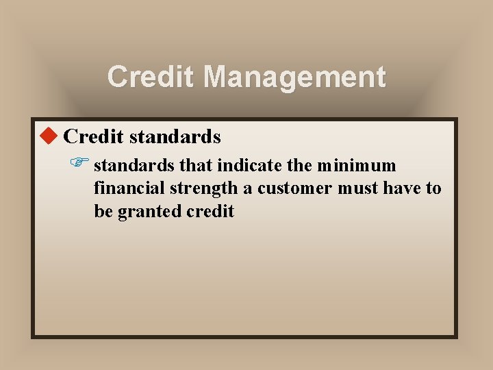 Credit Management u Credit standards F standards that indicate the minimum financial strength a