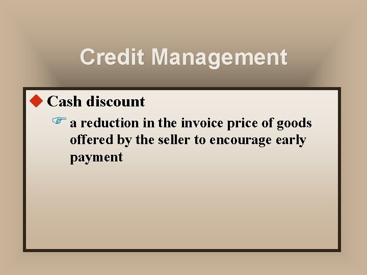 Credit Management u Cash discount F a reduction in the invoice price of goods