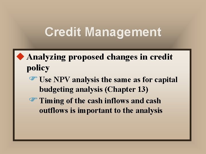Credit Management u Analyzing proposed changes in credit policy F Use NPV analysis the
