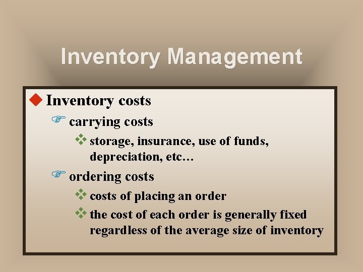 Inventory Management u Inventory costs F carrying costs v storage, insurance, use of funds,