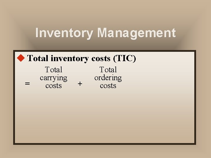 Inventory Management u Total inventory costs (TIC) = Total carrying costs + Total ordering