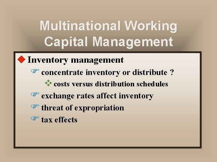 Multinational Working Capital Management u Inventory management F concentrate inventory or distribute ? v