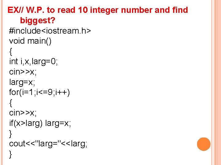 EX// W. P. to read 10 integer number and find biggest? #include<iostream. h> void