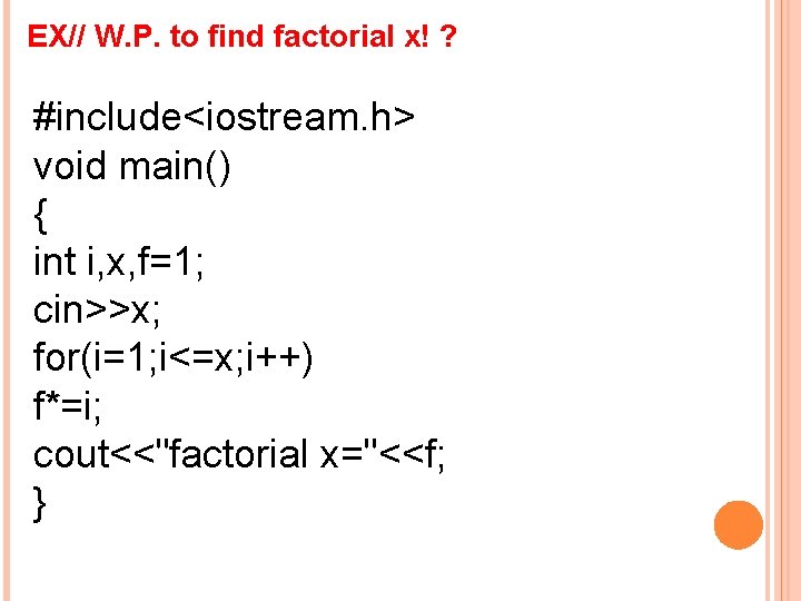 EX// W. P. to find factorial x! ? #include<iostream. h> void main() { int