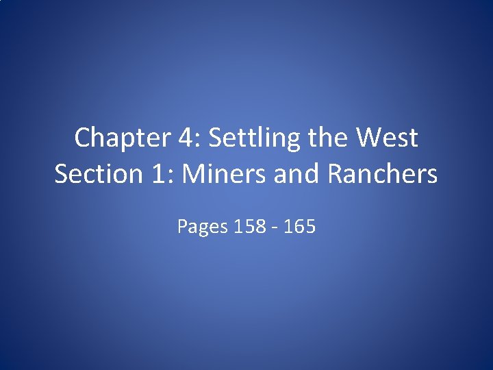 Chapter 4: Settling the West Section 1: Miners and Ranchers Pages 158 - 165