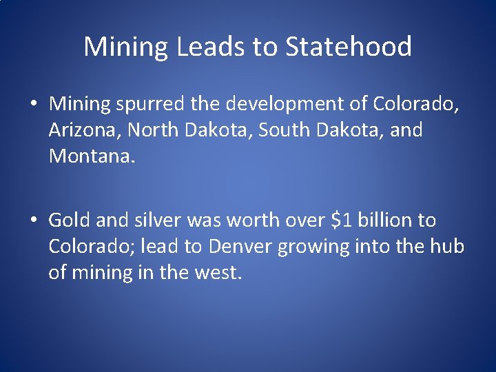 Mining Leads to Statehood • Mining spurred the development of Colorado, Arizona, North Dakota,