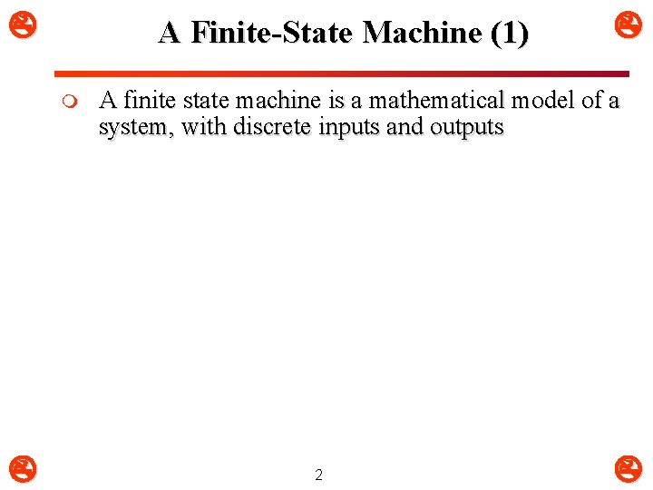 A Finite-State Machine (1) m A finite state machine is a mathematical model