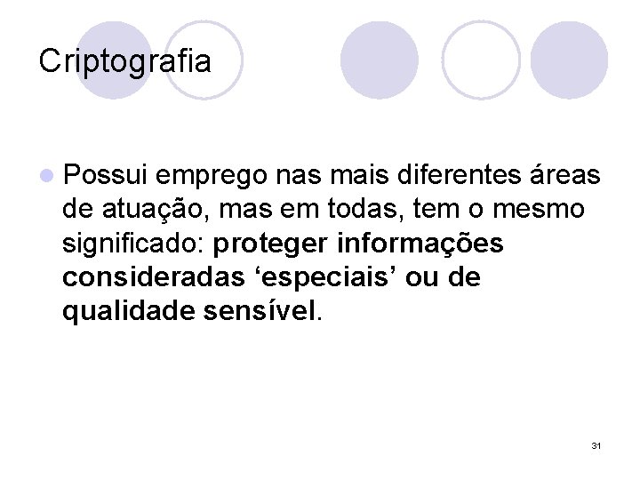 Criptografia l Possui emprego nas mais diferentes áreas de atuação, mas em todas, tem