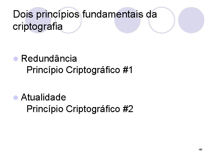 Dois princípios fundamentais da criptografia l Redundância Princípio Criptográfico #1 l Atualidade Princípio Criptográfico