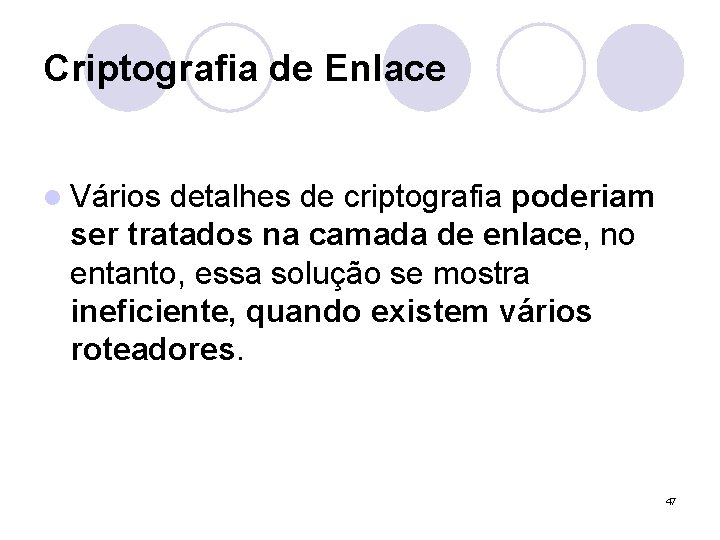 Criptografia de Enlace l Vários detalhes de criptografia poderiam ser tratados na camada de