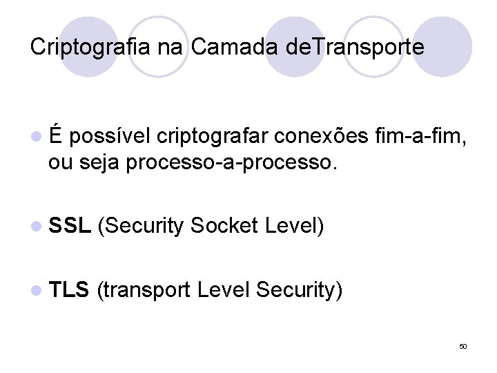 Criptografia na Camada de. Transporte lÉ possível criptografar conexões fim-a-fim, ou seja processo-a-processo. l