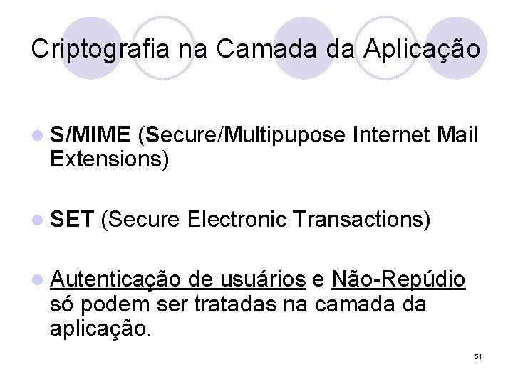 Criptografia na Camada da Aplicação l S/MIME (Secure/Multipupose Internet Mail Extensions) l SET (Secure