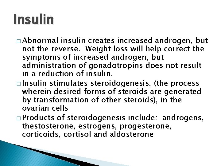 Insulin � Abnormal insulin creates increased androgen, but not the reverse. Weight loss will