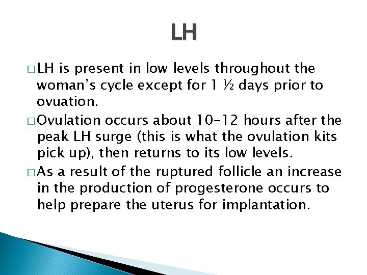 LH � LH is present in low levels throughout the woman’s cycle except for