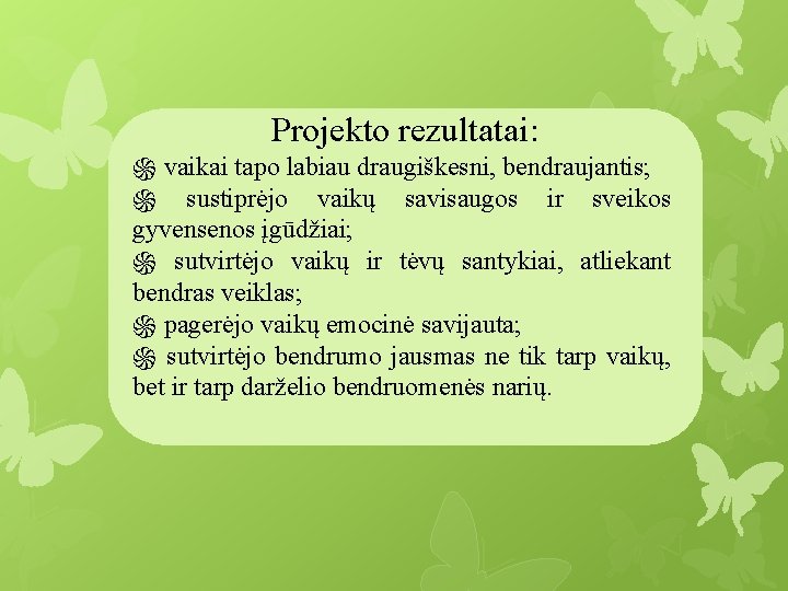 Projekto rezultatai: ֍ vaikai tapo labiau draugiškesni, bendraujantis; ֍ sustiprėjo vaikų savisaugos ir sveikos