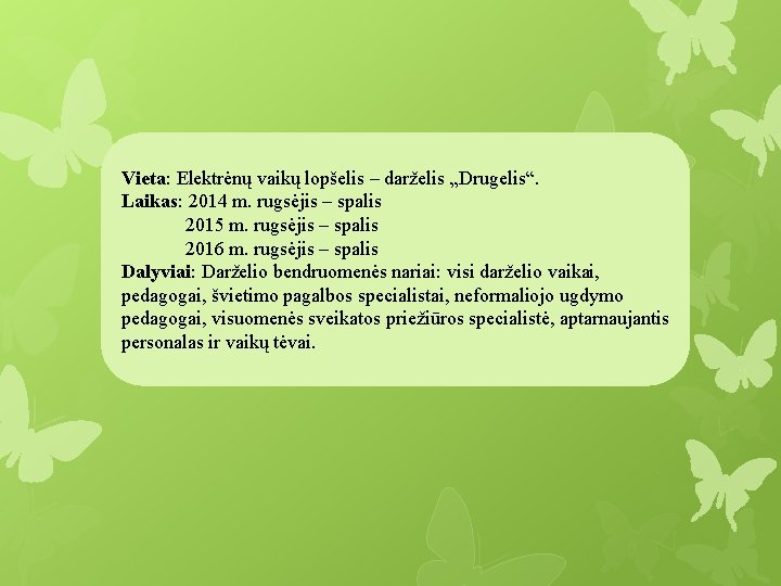 Vieta: Elektrėnų vaikų lopšelis – darželis „Drugelis“. Laikas: 2014 m. rugsėjis – spalis 2015