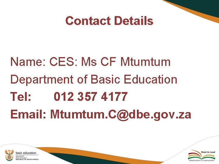 Contact Details Name: CES: Ms CF Mtumtum Department of Basic Education Tel: 012 357