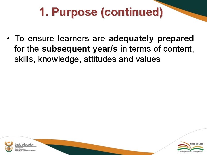 1. Purpose (continued) • To ensure learners are adequately prepared for the subsequent year/s