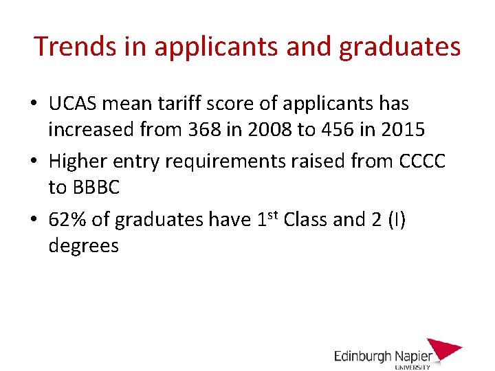 Trends in applicants and graduates • UCAS mean tariff score of applicants has increased
